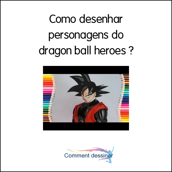 Como desenhar personagens do dragon ball heroes